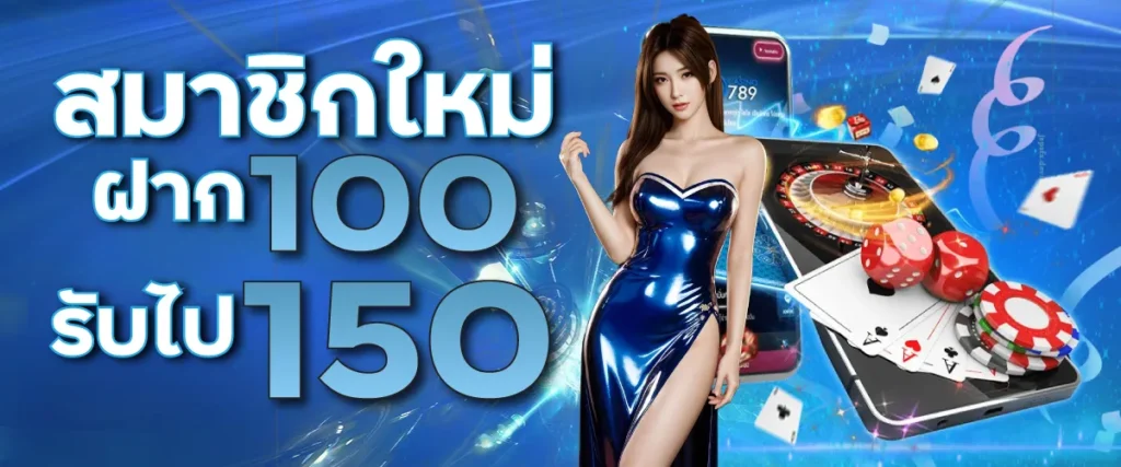 สมาชิกใหม่ฝาก 100รับไป150